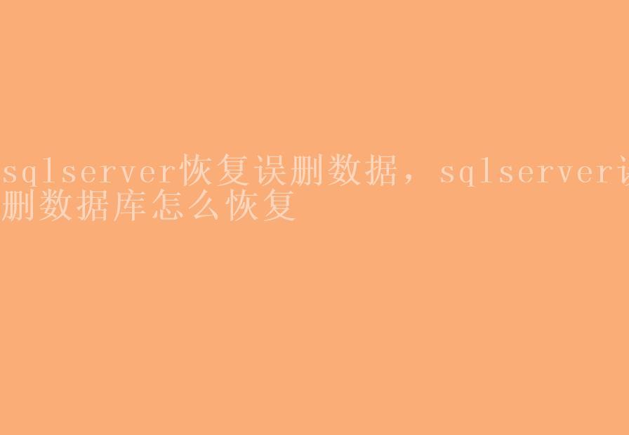 sqlserver恢复误删数据，sqlserver误删数据库怎么恢复1