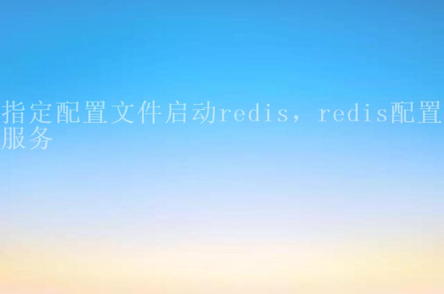 指定配置文件启动redis，redis配置成服务1