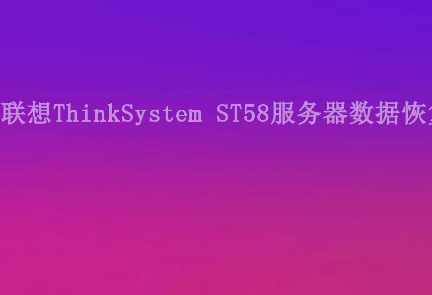 联想ThinkSystem ST58服务器数据恢复2