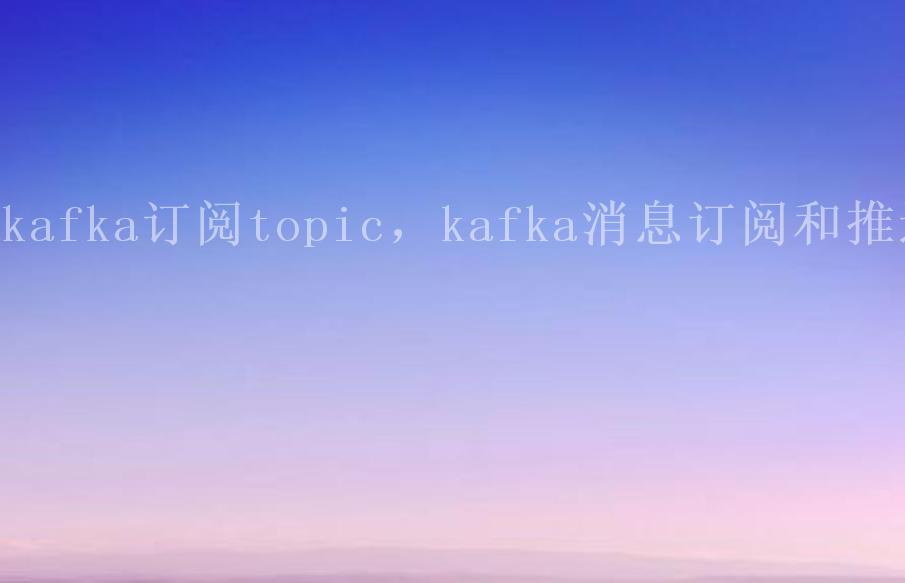 kafka订阅topic，kafka消息订阅和推送1