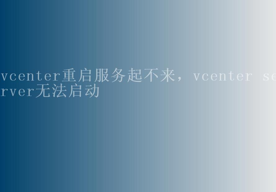 vcenter重启服务起不来，vcenter server无法启动1