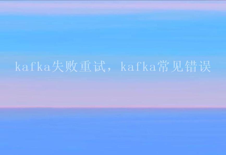 kafka失败重试，kafka常见错误2