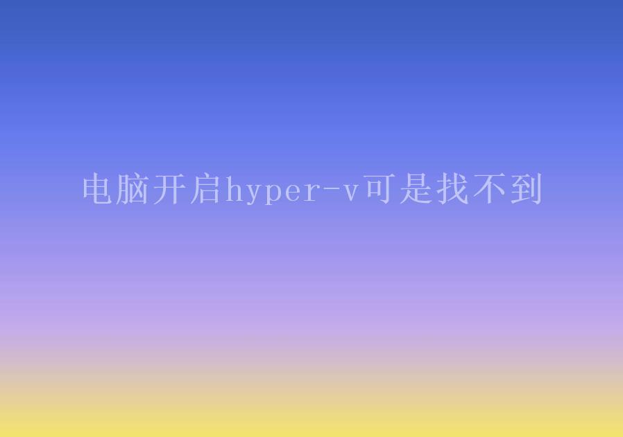 电脑开启hyper-v可是找不到2