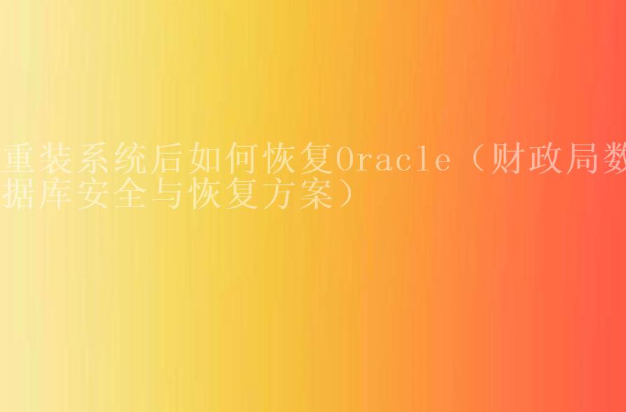 重装系统后如何恢复Oracle（财政局数据库安全与恢复方案）1