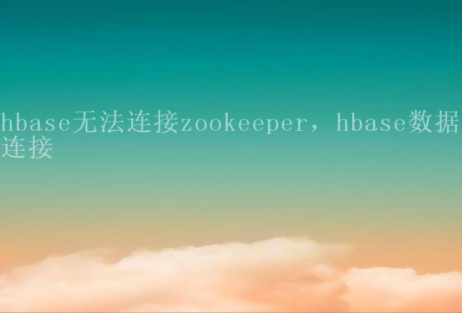 hbase无法连接zookeeper，hbase数据库连接1