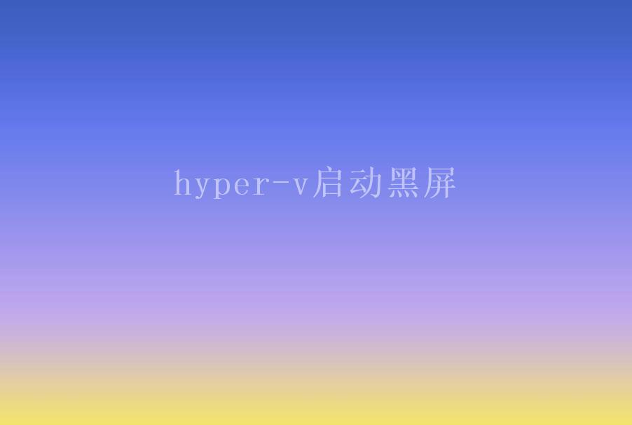 hyper-v启动黑屏1