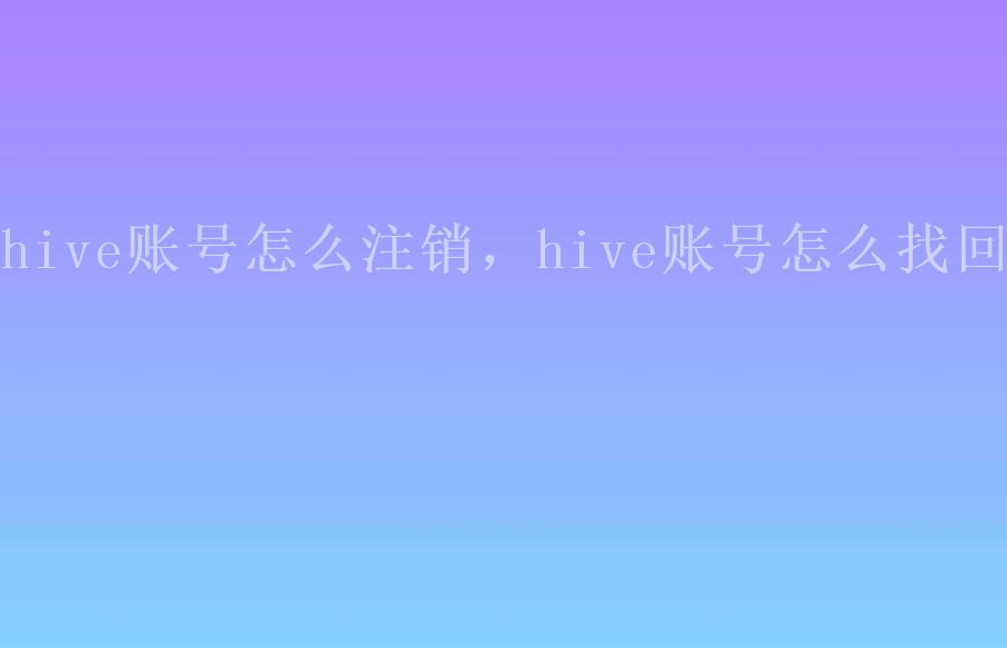 hive账号怎么注销，hive账号怎么找回2