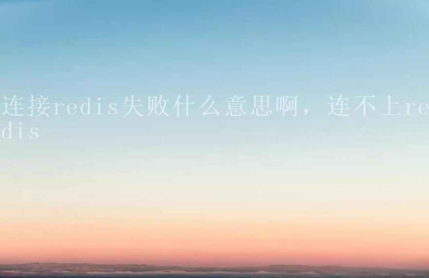 连接redis失败什么意思啊，连不上redis1