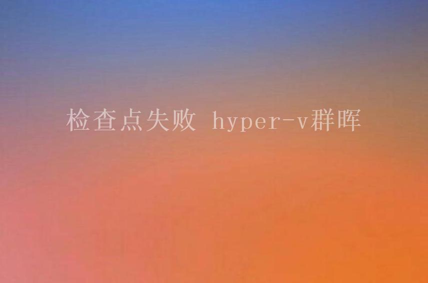 检查点失败 hyper-v群晖2