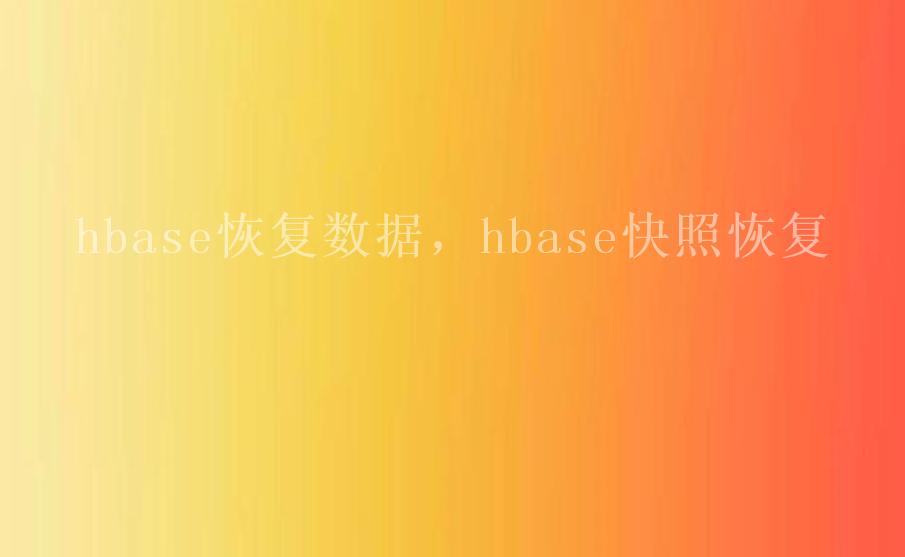 hbase恢复数据，hbase快照恢复1