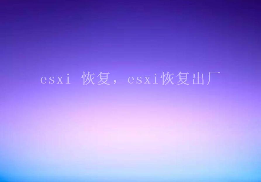 esxi 恢复，esxi恢复出厂1