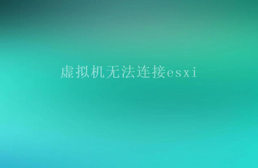 虚拟机无法连接esxi2