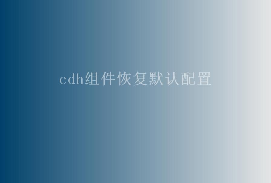 cdh组件恢复默认配置1