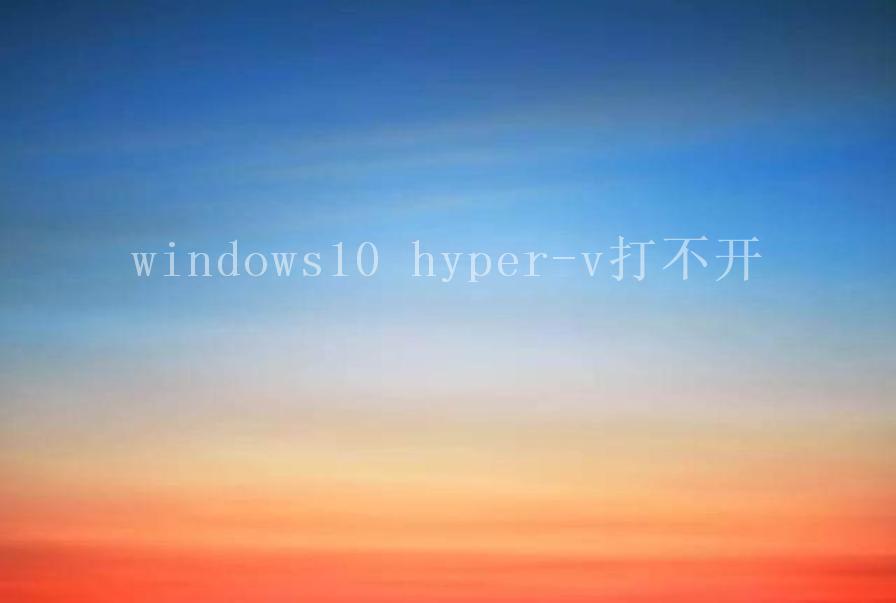 windows10 hyper-v打不开1