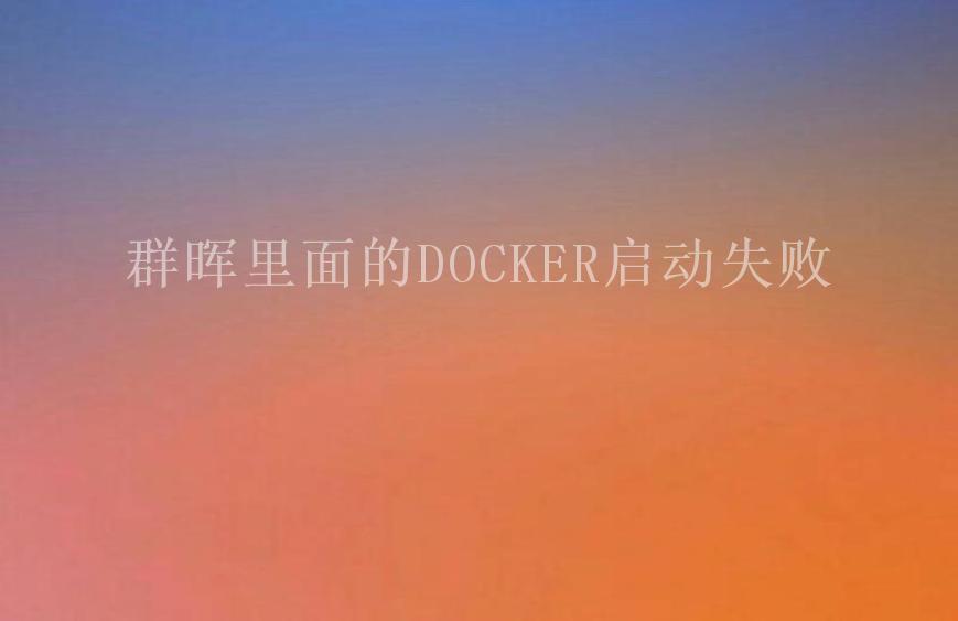 群晖里面的DOCKER启动失败2