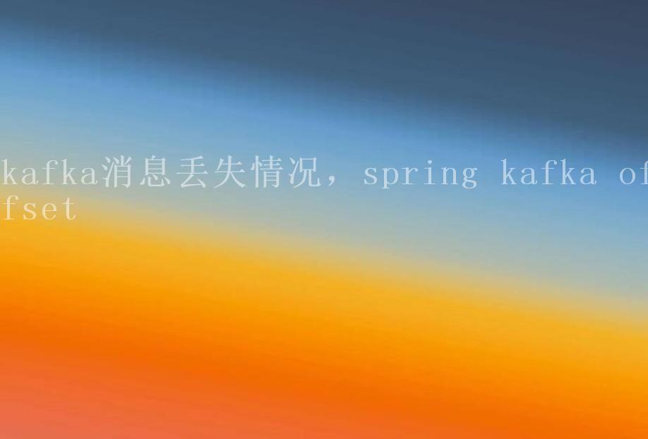 kafka消息丢失情况，spring kafka offset1