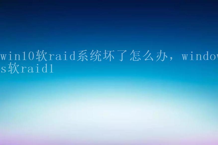 win10软raid系统坏了怎么办，windows软raid12