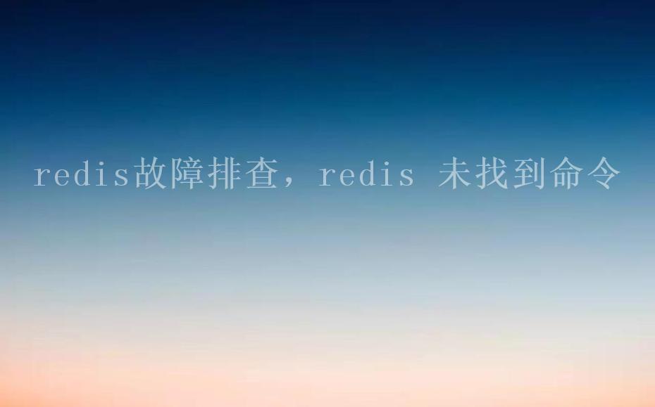 redis故障排查，redis 未找到命令1