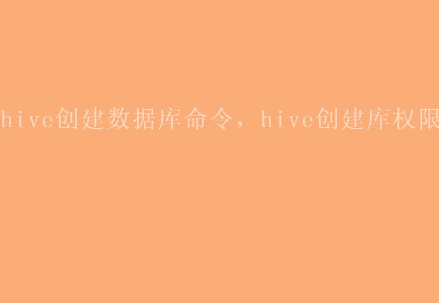 hive创建数据库命令，hive创建库权限1