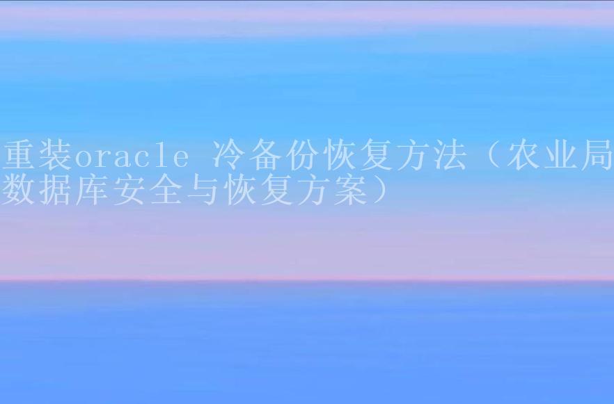 重装oracle 冷备份恢复方法（农业局数据库安全与恢复方案）2