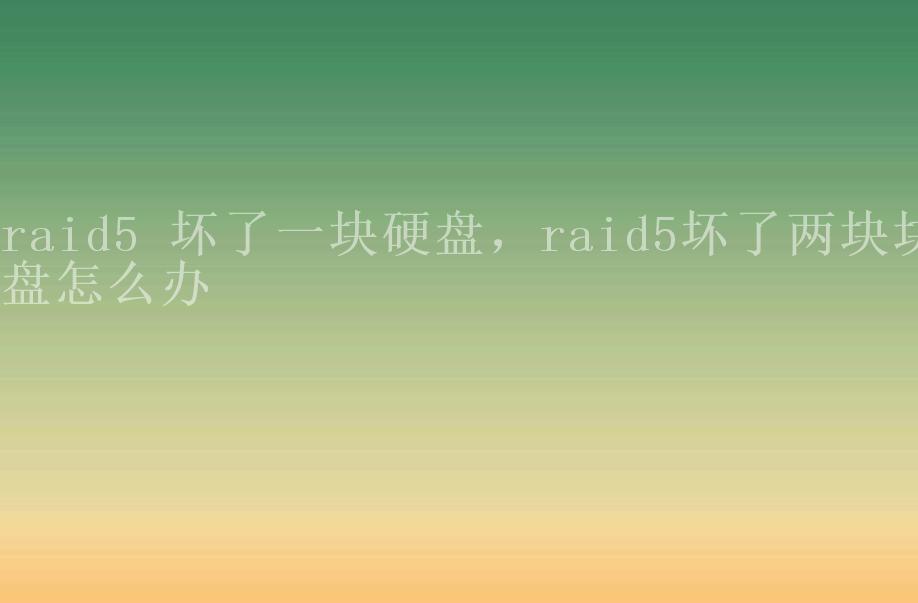 raid5 坏了一块硬盘，raid5坏了两块块盘怎么办1