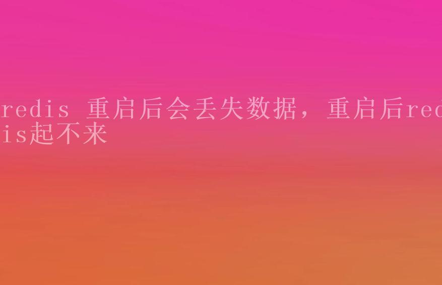 redis 重启后会丢失数据，重启后redis起不来2