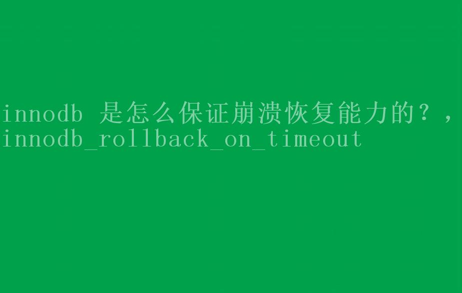 innodb 是怎么保证崩溃恢复能力的？，innodb_rollback_on_timeout1