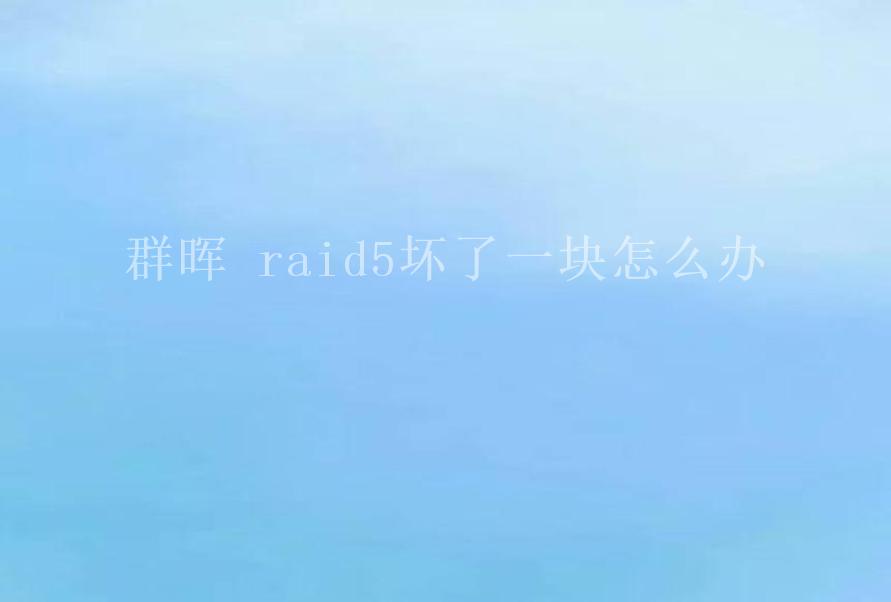 群晖 raid5坏了一块怎么办1