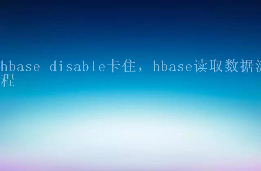 hbase disable卡住，hbase读取数据流程2