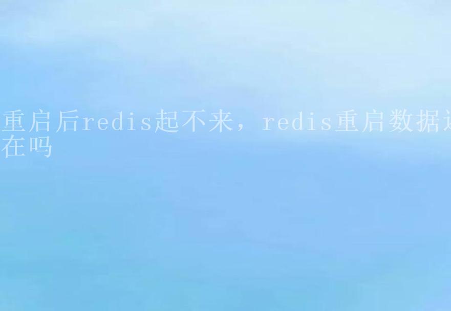 重启后redis起不来，redis重启数据还在吗2