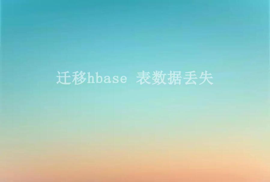 迁移hbase 表数据丢失1