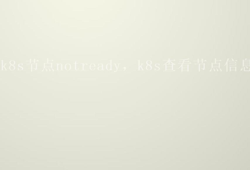 k8s节点notready，k8s查看节点信息1