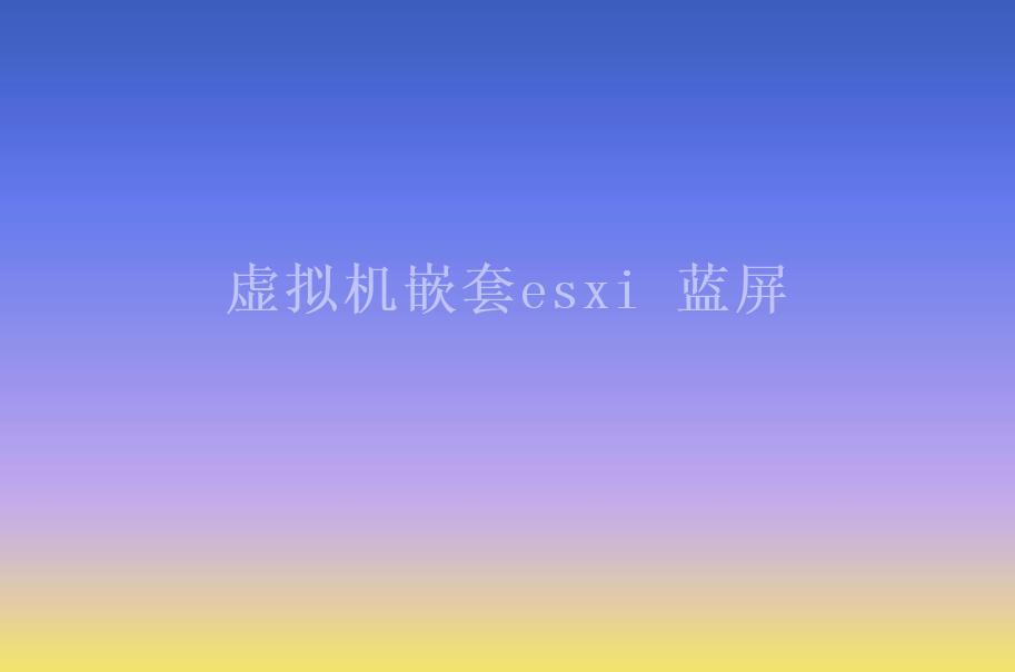 虚拟机嵌套esxi 蓝屏1