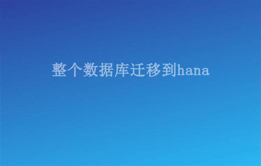 整个数据库迁移到hana1