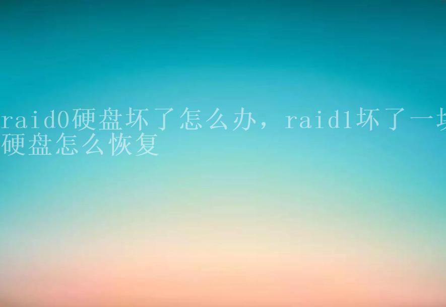 raid0硬盘坏了怎么办，raid1坏了一块硬盘怎么恢复1