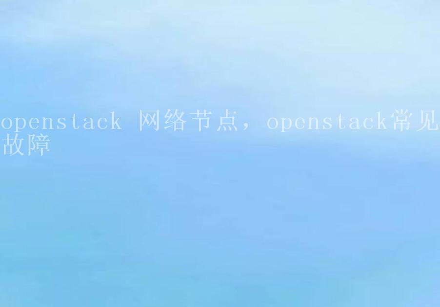openstack 网络节点，openstack常见故障1