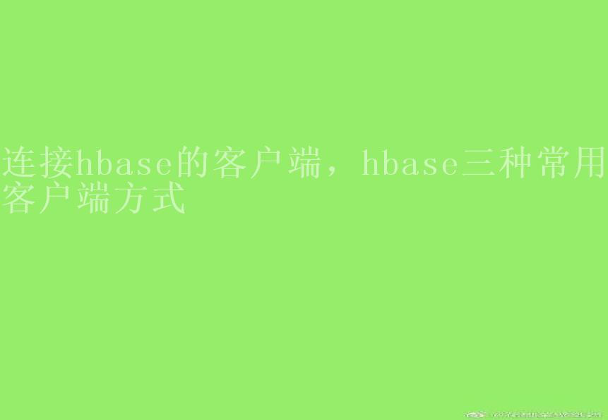 连接hbase的客户端，hbase三种常用客户端方式2