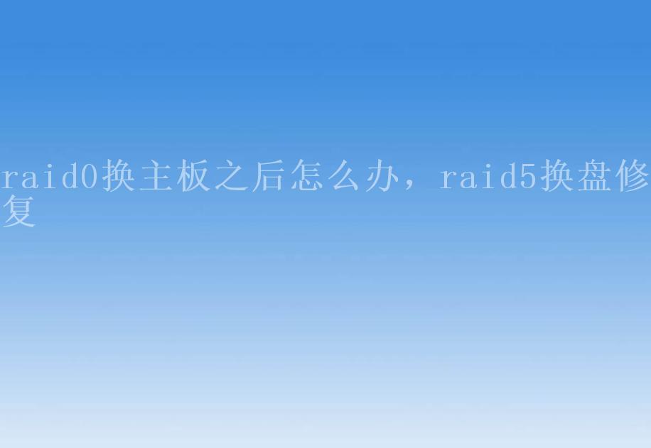 raid0换主板之后怎么办，raid5换盘修复1