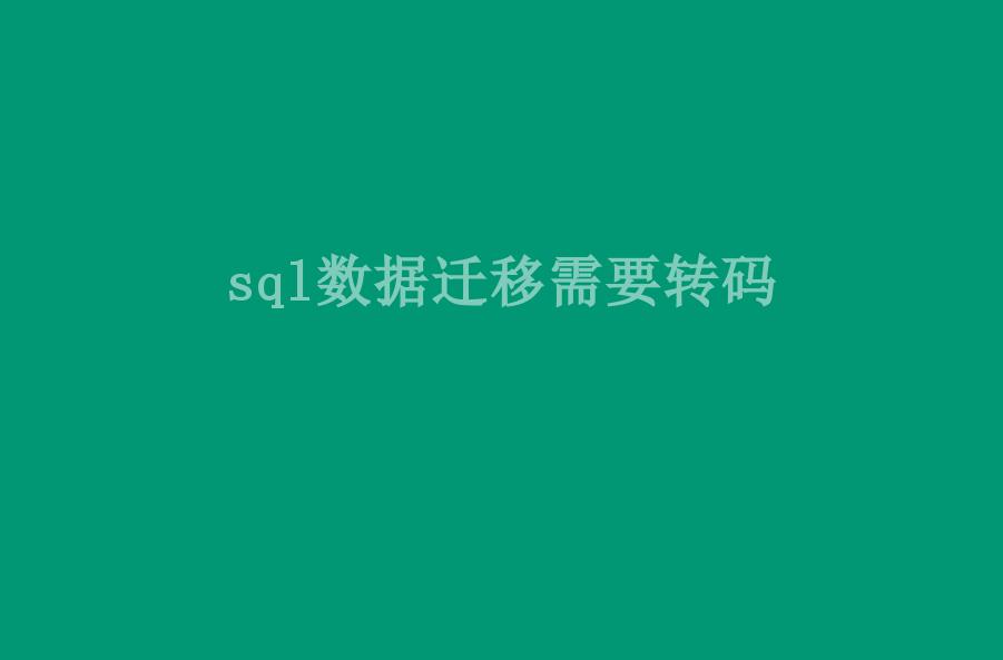 sql数据迁移需要转码2