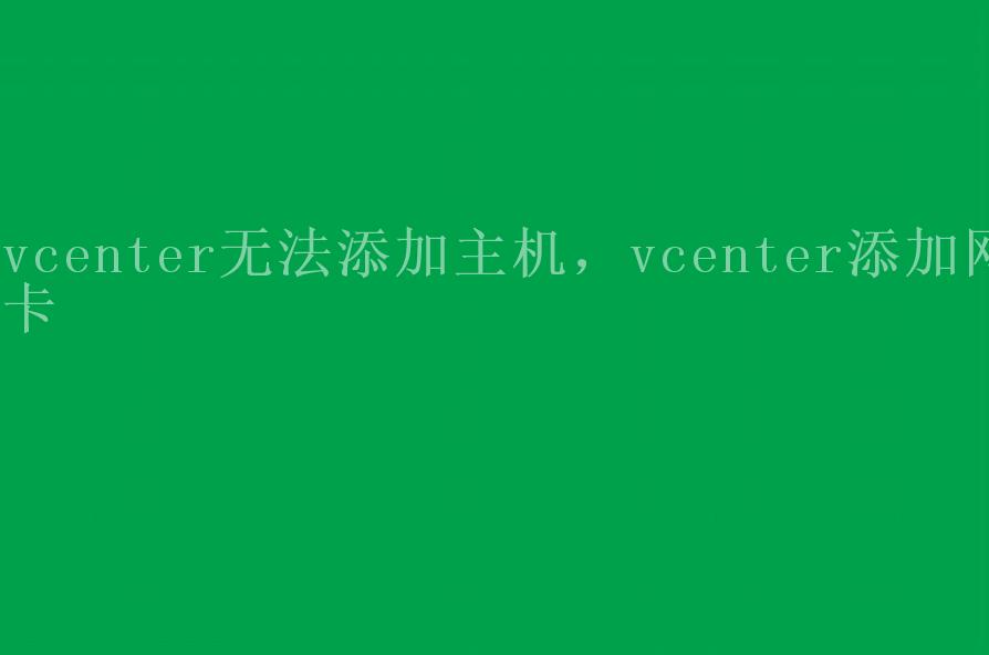 vcenter无法添加主机，vcenter添加网卡1