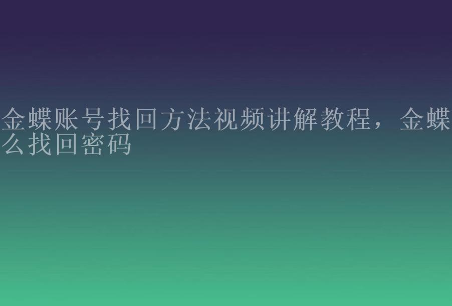 金蝶账号找回方法视频讲解教程，金蝶怎么找回密码2