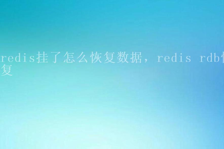 redis挂了怎么恢复数据，redis rdb恢复1