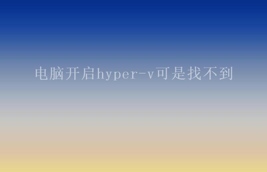 电脑开启hyper-v可是找不到1