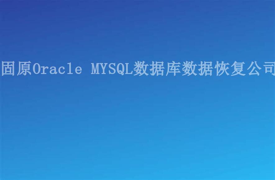 固原Oracle MYSQL数据库数据恢复公司1