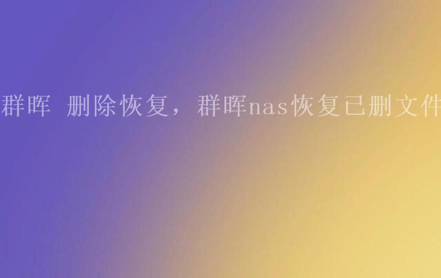 群晖 删除恢复，群晖nas恢复已删文件2