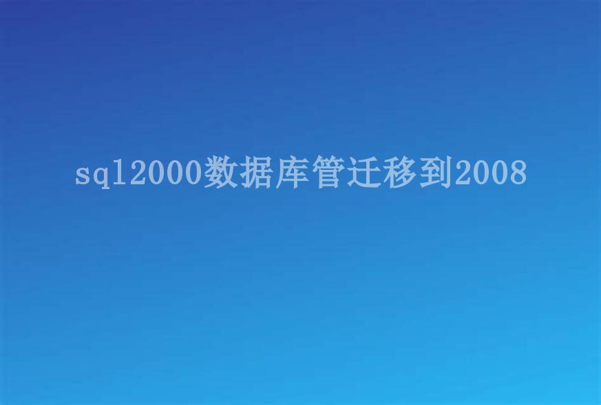 sql2000数据库管迁移到20082