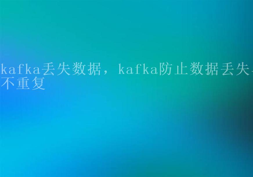 kafka丢失数据，kafka防止数据丢失与不重复1