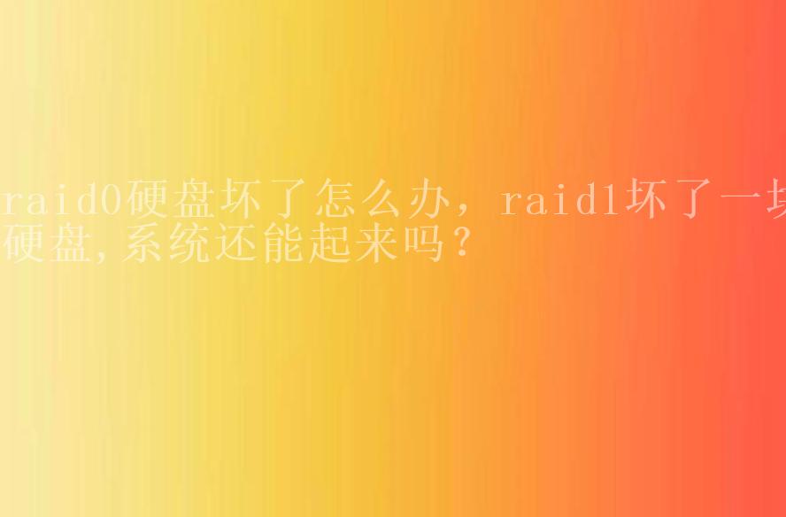 raid0硬盘坏了怎么办，raid1坏了一块硬盘,系统还能起来吗？1