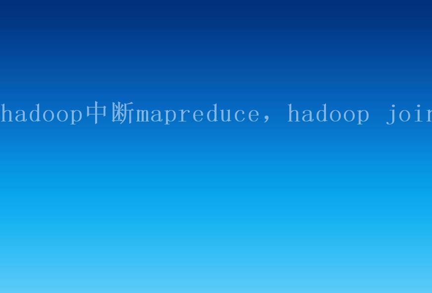 hadoop中断mapreduce，hadoop join1