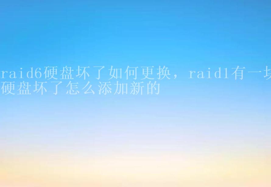 raid6硬盘坏了如何更换，raid1有一块硬盘坏了怎么添加新的1